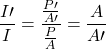 \displaystyle\frac{I\prime}{I}=\frac{\frac{P\prime}{A\prime}}{\frac{P}{A}}=\frac{A}{A\prime}\\