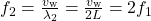 f_2=\frac{v_{\text{w}}}{\lambda_{2}}=\frac{v_{\text{w}}}{2L}=2f_1\\