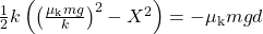 \frac{1}{2}k\left(\left(\frac{\mu_{\text{k}}mg}{k}\right)^2-X^2\right)=-\mu_{\text{k}}mgd\\