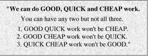 The sign says, “We can do good, quick, and cheap work. You can have any two but not all three. 1. Good, quick work won’t be cheap. 2. Good, cheap work won’t be quick. 3. Quick, cheap work won’t be good.”