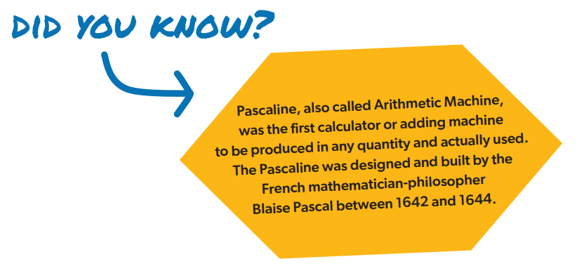 Did you know? Pascaline, also called Arithmetic Machine, was the first calculator or adding machine to be produced in any quantity and actually used. The Pascaline was designed and built by the French mathematician-philosopher Blaise Pascal between 1642 and 1644.