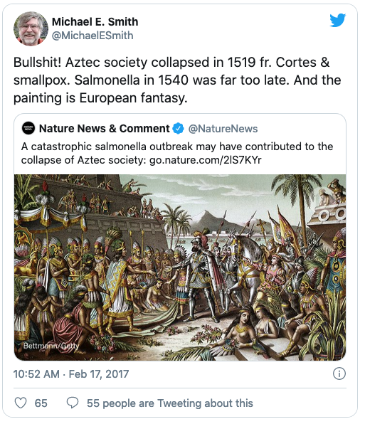 A tweet by Twitter user @MichaelESmith that reads, “Bullshit! Aztec society collapsed in 1519 fr. Cortes & smallpox. Salmonella in 1540 was far too late. And the painting is European fantasy.” Smith is responding to a tweet claiming that salmonella poisoning may have contributed to the fall of the Aztec civilization.