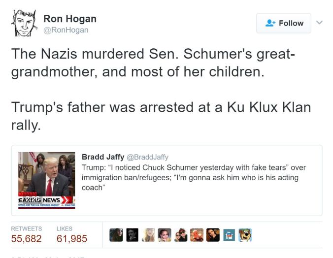 A tweet from Twitter user @RonHogan that reads “The Nazis murdered Senator Schumer’s grandmother and most of her children. Trump’s father was arrested at a Ku Klux Klan rally.” It is in response to a Donald Trump tweet. It has been retweeted over 55,000 times.